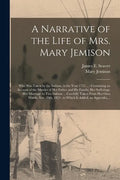 A Narrative of the Life of Mrs. Mary Jemison [microform]: Who Was Taken by the Indians, in the Year 1755 ...: Containing an Account of the Murder of H - Paperback