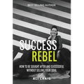 Success Rebel: How To Be Sought After and Successful Without Selling Your Soul - Hardcover