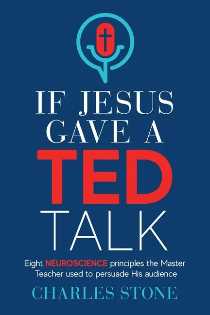 If Jesus Gave A TED Talk: Eight Neuroscience Principles The Master Teacher Used To Persuade His Audience - Paperback