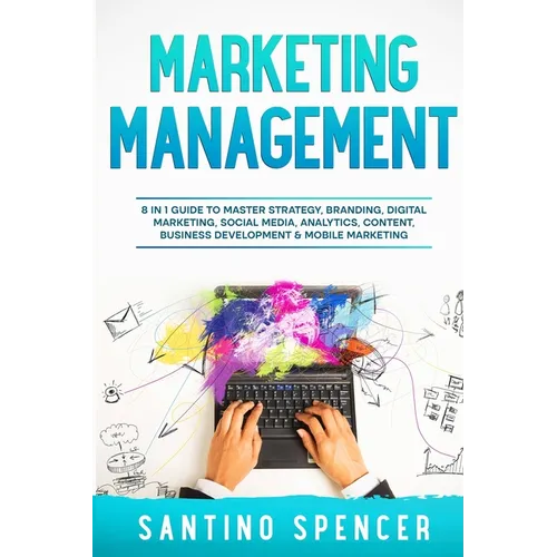 Marketing Management: 8 in 1 Guide to Master Strategy, Branding, Digital Marketing, Social Media, Analytics, Content, Business Development & - Paperback