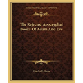 The Rejected Apocryphal Books of Adam and Eve - Paperback
