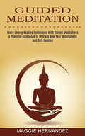 Guided Meditation: Learn Energy Healing Techniques With Guided Meditations (A Powerful Guidebook to Improve Now Your Mindfulness and Self-healing) - Paperback