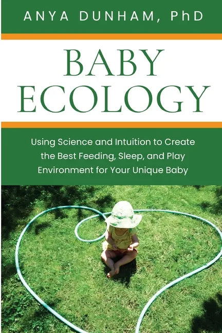 Baby Ecology: Using Science and Intuition to Create the Best Feeding, Sleep, and Play Environment for Your Unique Baby - Paperback