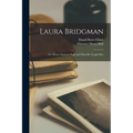 Laura Bridgman: Dr. Howe's Famous Pupil and What He Taught Her - Paperback