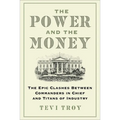The Power and the Money: The Epic Clashes Between Commanders in Chief and Titans of Industry - Hardcover