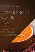 My Crockpot Guide 2022: Tasty Recipes Easy to Make for Beginners - Paperback