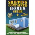 Shipping Container Homes Guide For Beginners: Create A Sustainable Homestead, Stop Paying Rent & Live Comfortably - Paperback