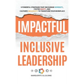 Impactful Inclusive Leadership: 9 Powerful Strategies That Encourage Diversity, Foster Equity, and Cultivate Inclusivity to Transform Your Workplace - Hardcover