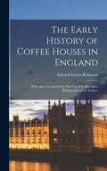The Early History of Coffee Houses in England; With Some Account of the First Use of Coffee and a Bibliography of the Subject - Hardcover