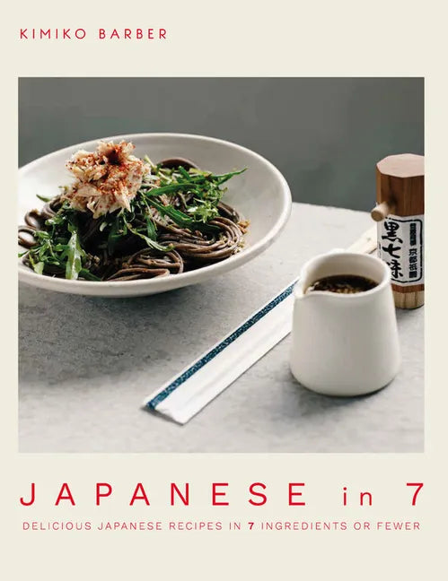 Japanese in 7: Delicious Japanese Recipes in 7 Ingredients or Fewer - Paperback