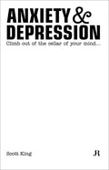 Scott King: Anxiety & Depression: Climb Out of the Cellar of Your Mind - Paperback
