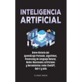 Inteligencia Artificial: Breve Historia del Aprendizaje Profundo, Algoritmos, Processing de Lenguaje Natural, Redes Neuronales Artificiales y H - Paperback