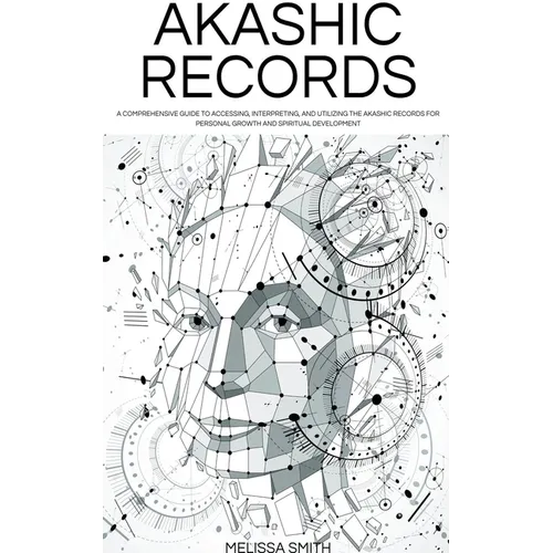 Akashic Records: Unveiling the Universal Library of Wisdom. A Comprehensive Guide to Accessing, Interpreting, and Utilizing the Akashic - Paperback
