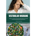 Vestibular Migraine: A Beginner's 3-Step Plan to Managing Vestibular Migraines Through Diet and Other Natural Methods, With a Sample Meal Plan - Paperback