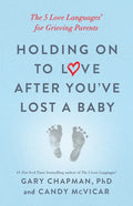 Holding on to Love After You've Lost a Baby: The 5 Love Languages(r) for Grieving Parents - Paperback
