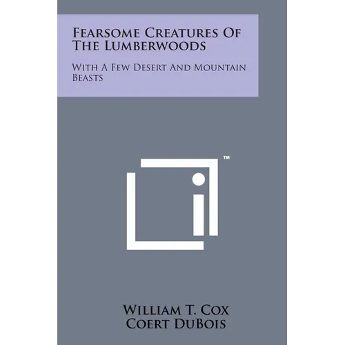 Fearsome Creatures of the Lumberwoods: With a Few Desert and Mountain Beasts - Paperback