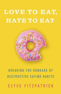Love to Eat, Hate to Eat: Breaking the Bondage of Destructive Eating Habits - Paperback
