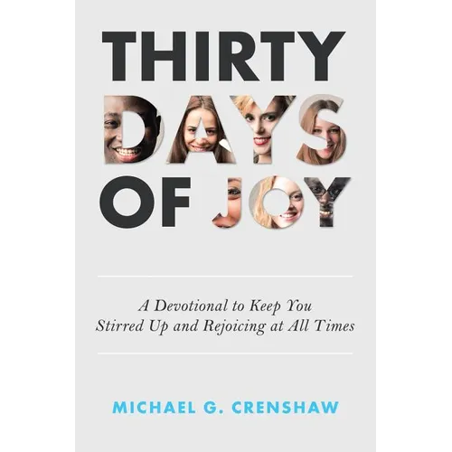 Thirty Days of Joy: A Devotional to Keep You Stirred up and Rejoicing at All Times - Paperback