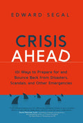 Crisis Ahead: 101 Ways to Prepare for and Bounce Back from Disasters, Scandals and Other Emergencies - Paperback