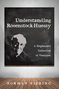 Understanding Rosenstock-Huessy: A Haphazard Collection of Ventures - Hardcover