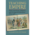 Teaching Empire: Native Americans, Filipinos, and Us Imperial Education, 1879-1918 - Paperback
