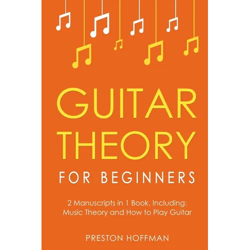 Guitar Theory: For Beginners - Bundle - The Only 2 Books You Need to Learn Guitar Music Theory, Guitar Method and Guitar Technique Today - Paperback