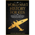 World War 1 History For Kids: Stories Of Courage, Cautionary Tales & Fascinating Facts To Inspire & Educate Children About The History Of WW1: Stori - Paperback