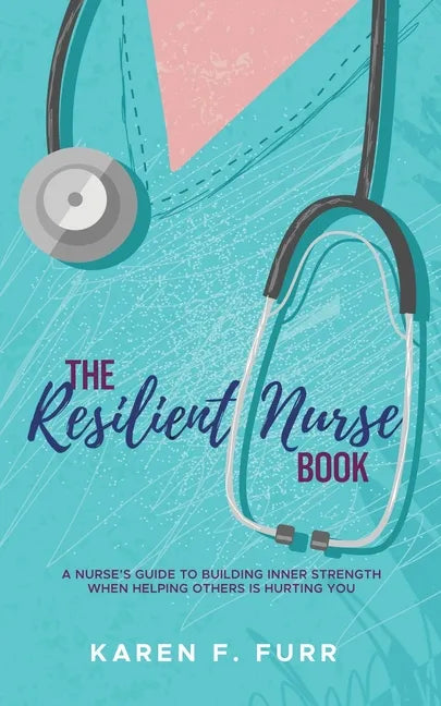 The Resilient Nurse Book: A nurse's guide to building inner strength when helping others is hurting you - Paperback