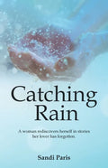 Catching Rain: A Woman Rediscovers Herself in Stories Her Lover Has Forgotten. - Paperback