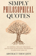 Simply Philosophical Quotes: 915 Inspiring, Thought-Provoking Quotes from 10 Influential Philosophers to Open Your Third Eye - Paperback