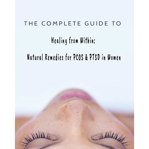The Complete Guide to Healing from Within: Natural Remedies for PCOS & PTSD in Women - Paperback