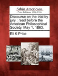 Discourse on the Trial by Jury: Read Before the American Philosophical Society, May 1, 1863. - Paperback