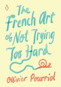 The French Art of Not Trying Too Hard - Hardcover