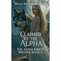 Claimed by the Alpha: The Alpha King's Breeder Book 11 - Hardcover