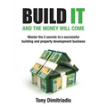 Build It and the Money Will Come: Master The 5 Secrets to a Successful Building and Property Development Business - Paperback