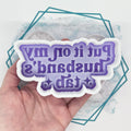 Put It On My Husband's Tab Freshie Mold