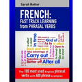 French: Fast Track Learning from Phrasal Verbs: The 100 most used English phrasal verbs with 600 phrase examples. - Paperback
