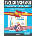 100 Spanish and English Word Searches: Featuring 1000 Essential Vocabulary Words for Spanish Language Learning. A Fun way to learn Spanish! - Paperback