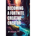 The Guide to Becoming a Fortnite Creative Creator: Learn all you need to know about getting started as a Fortnite Creative Creator - Paperback