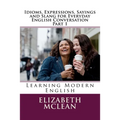 Idioms, Expressions, Sayings and Slang for Everyday English Conversation: Learning Modern English - Paperback