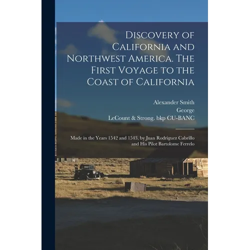 Discovery of California and Northwest America. The First Voyage to the Coast of California; Made in the Years 1542 and 1543, by Juan Rodriguez Cabrill - Paperback