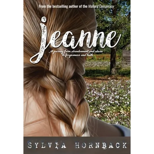 Jeanne: A journey from abandonment and abuse to forgiveness and truth. - Hardcover