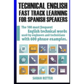 Technical English: Fast Track Learning for Spanish Speakers: The 100 most used English technical words with 600 phrase examples. - Paperback