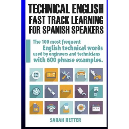 Technical English: Fast Track Learning for Spanish Speakers: The 100 most used English technical words with 600 phrase examples. - Paperback