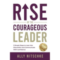 Rise Of The Courageous Leader: 3 simple steps to lean into discomfort and communicate with confidence. - Paperback