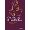 Crushing the It Gender Bias: Thriving as a Woman in Technology - Paperback