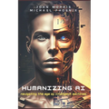 Humanizing AI: A Guide to Navigating the Age of Intelligent Machines - Paperback