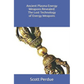 Ancient Plasma Energy Weapons Revealed: The Lost Technology of Energy Weapons - Paperback