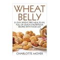 Wheat Belly: 21 Day Wheat-Free Meal Plan, Full of Quick and Nutritious Recipes with Complete Food List - Paperback
