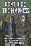 Don't Hide the Madness: William S. Burroughs in Conversation with Allen Ginsberg - Hardcover